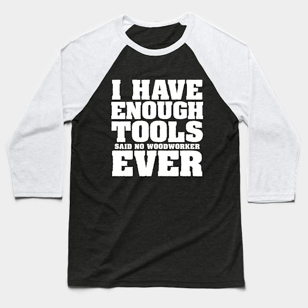 I have enough tools said no woodworker ever Baseball T-Shirt by colorsplash